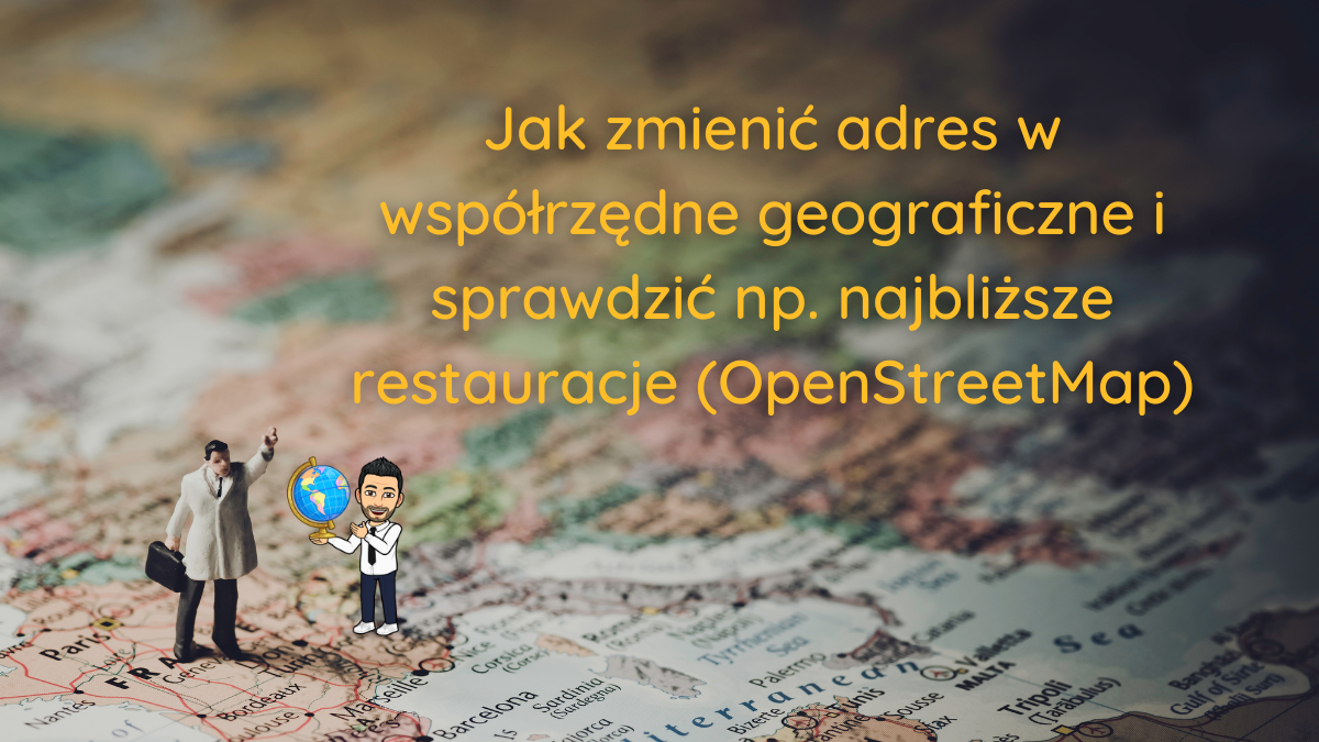 Jak zmienić adres w współrzędne geograficzne i sprawdzić np. najbliższe restauracje (OpenStreetMap)? - Mirosław Mamczur